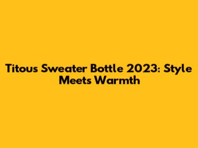 Titou's Sweater Bottle 2023: Style Meets Warmth