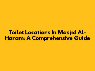 Toilet Locations In Masjid Al-Haram: A Comprehensive Guide