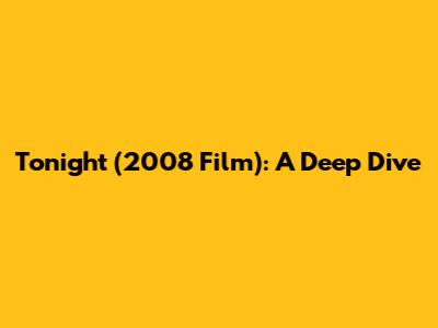 Tonight (2008 Film): A Deep Dive