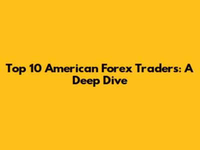 Top 10 American Forex Traders: A Deep Dive