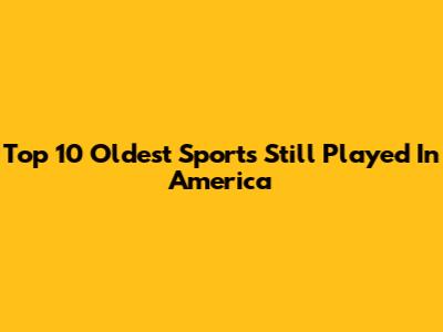 Top 10 Oldest Sports Still Played In America