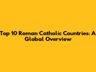 Top 10 Roman Catholic Countries: A Global Overview