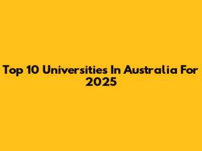 Top 10 Universities In Australia For 2025