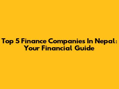 Top 5 Finance Companies In Nepal: Your Financial Guide