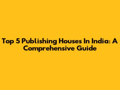 Top 5 Publishing Houses In India: A Comprehensive Guide