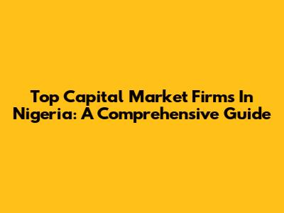 Top Capital Market Firms In Nigeria: A Comprehensive Guide