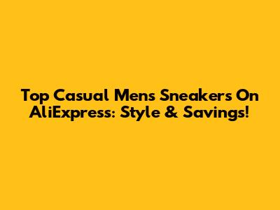 Top Casual Men's Sneakers On AliExpress: Style & Savings!