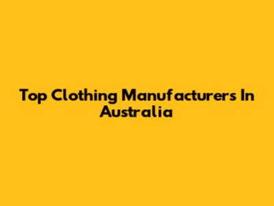 Top Clothing Manufacturers In Australia