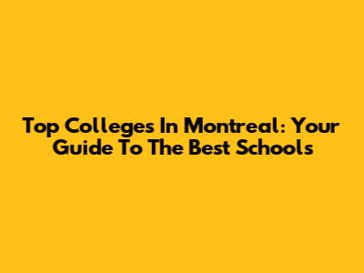 Top Colleges In Montreal: Your Guide To The Best Schools