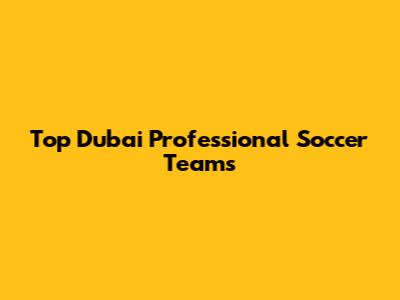 Top Dubai Professional Soccer Teams