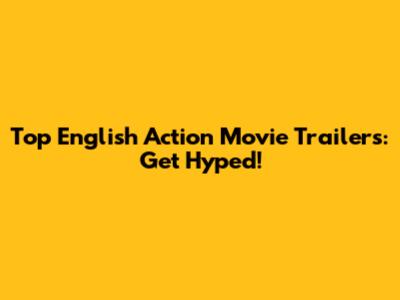 Top English Action Movie Trailers: Get Hyped!