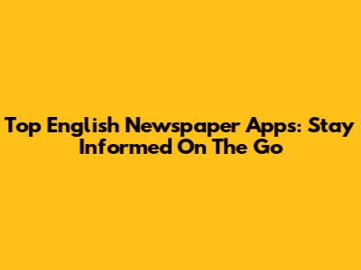 Top English Newspaper Apps: Stay Informed On The Go