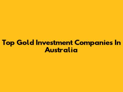 Top Gold Investment Companies In Australia