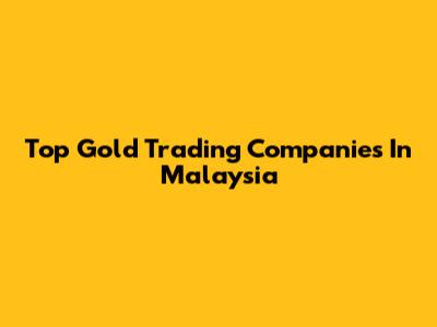 Top Gold Trading Companies In Malaysia