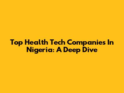 Top Health Tech Companies In Nigeria: A Deep Dive