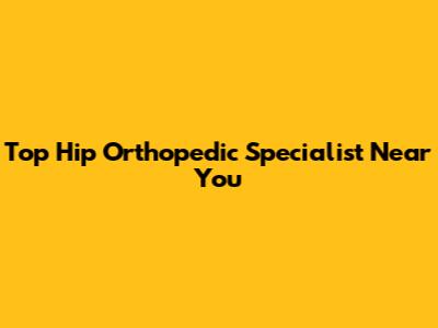 Top Hip Orthopedic Specialist Near You