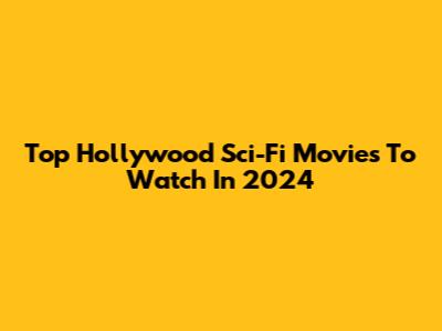 Top Hollywood Sci-Fi Movies To Watch In 2024