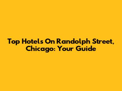 Top Hotels On Randolph Street, Chicago: Your Guide