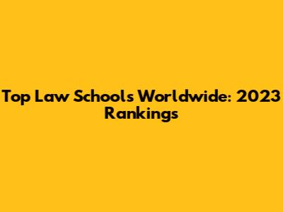 Top Law Schools Worldwide: 2023 Rankings