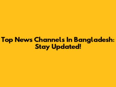 Top News Channels In Bangladesh: Stay Updated!