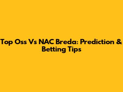 Top Oss Vs NAC Breda: Prediction & Betting Tips