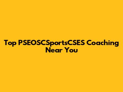 Top PSEOSCSportsCSES Coaching Near You