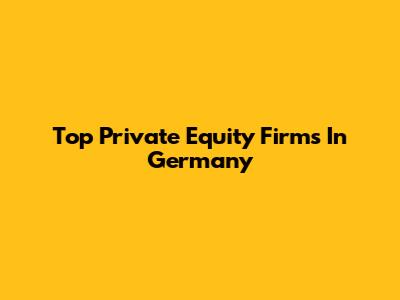 Top Private Equity Firms In Germany