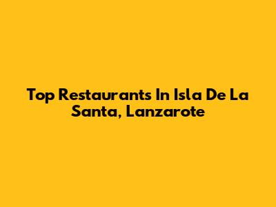 Top Restaurants In Isla De La Santa, Lanzarote