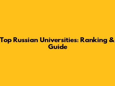 Top Russian Universities: Ranking & Guide