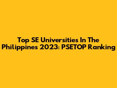 Top SE Universities In The Philippines 2023: PSETOP Ranking