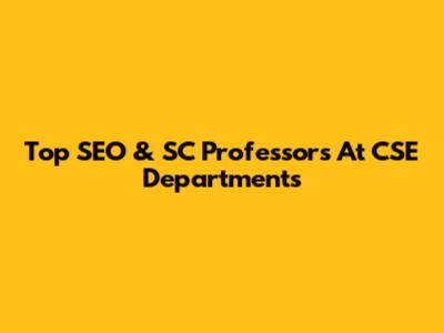 Top SEO & SC Professors At CSE Departments