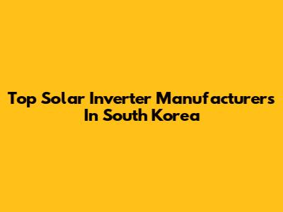 Top Solar Inverter Manufacturers In South Korea