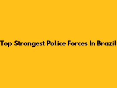 Top Strongest Police Forces In Brazil