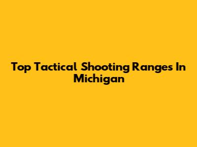 Top Tactical Shooting Ranges In Michigan