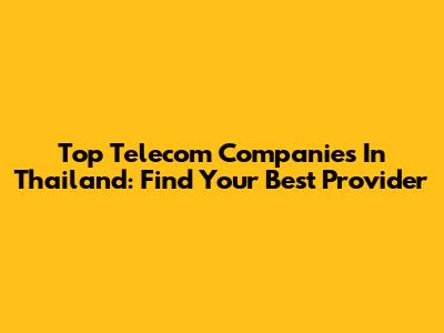 Top Telecom Companies In Thailand: Find Your Best Provider