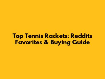 Top Tennis Rackets: Reddit's Favorites & Buying Guide