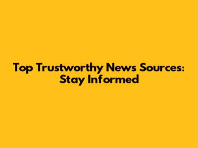 Top Trustworthy News Sources: Stay Informed