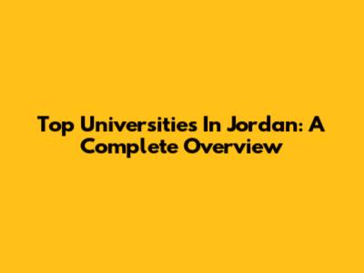 Top Universities In Jordan: A Complete Overview