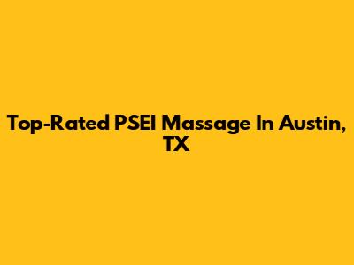 Top-Rated PSEI Massage In Austin, TX