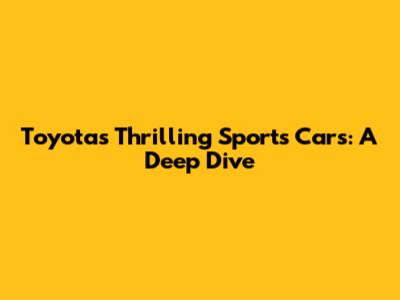 Toyota's Thrilling Sports Cars: A Deep Dive