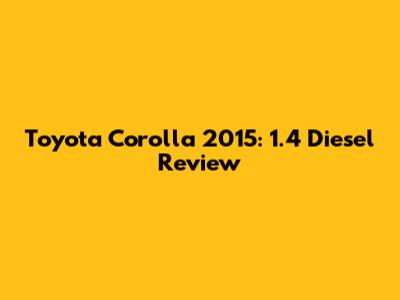Toyota Corolla 2015: 1.4 Diesel Review