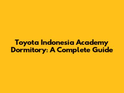 Toyota Indonesia Academy Dormitory: A Complete Guide
