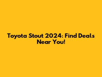 Toyota Stout 2024: Find Deals Near You!