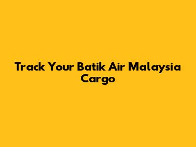Track Your Batik Air Malaysia Cargo
