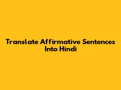 Translate Affirmative Sentences Into Hindi