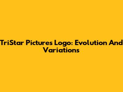 TriStar Pictures Logo: Evolution And Variations
