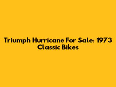 Triumph Hurricane For Sale: 1973 Classic Bikes