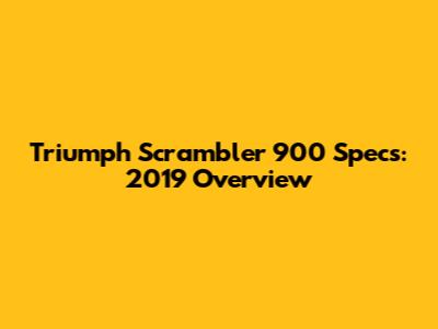 Triumph Scrambler 900 Specs: 2019 Overview