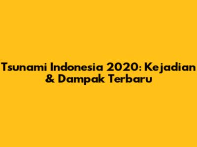 Tsunami Indonesia 2020: Kejadian & Dampak Terbaru