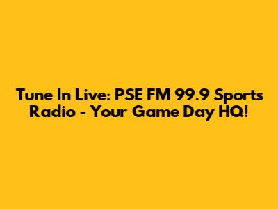 Tune In Live: PSE FM 99.9 Sports Radio - Your Game Day HQ!